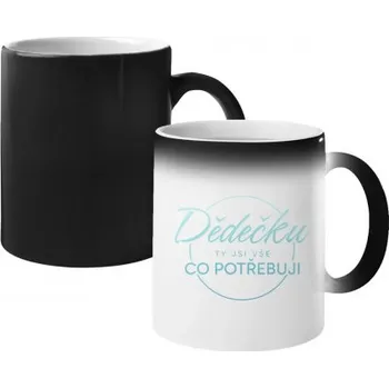 Žertovný předmět Dědečku, ty jsi vše, co potřebuji - magický hrnek- Tričkový.cz