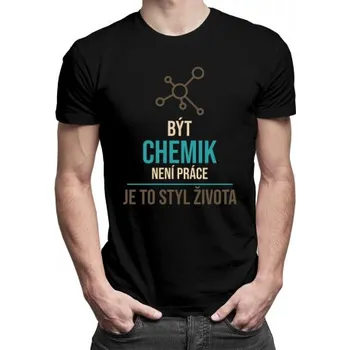 Žertovný předmět Být chemik není práce - je to styl života - pánské tričko s potiskem- Tričkový.cz