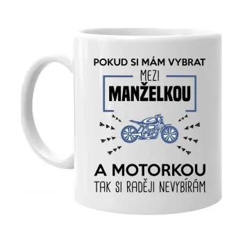 Žertovný předmět Pokud si mám vybrat mezi manželkou a motorkou - hrnek s potiskem- Tričkový.cz