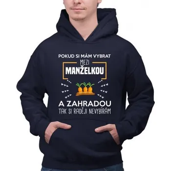 Žertovný předmět Pokud si mám vybrat mezi manželkou a zahradou - pánská mikina s potiskem- Tričkový.cz