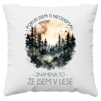 Žertovný předmět Pokud jsem ti neodepsal, znamená to, že jsem v lese - polštář s potiskem- Tričkový.cz