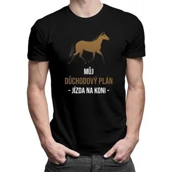 Žertovný předmět Můj důchodový plán - jízda na koni - pánské tričko s potiskem- Tričkový.cz
