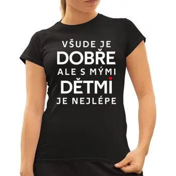 Žertovný předmět Všude je dobře, ale s mými dětmi je nejlépe - dámské tričko s potiskem- Tričkový.cz