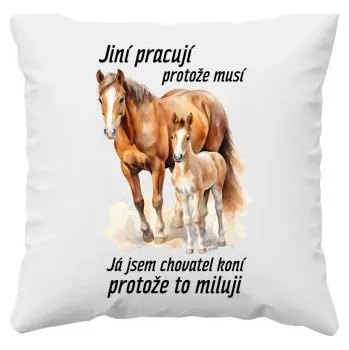 Žertovný předmět Jsem chovatel koní, protože to miluji - polštář s potiskem- Tričkový.cz