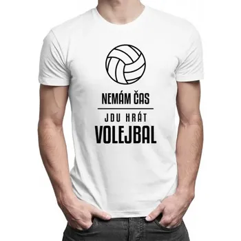 Žertovný předmět Nemám čas, jdu hrát volejbal - pánské tričko s potiskem- Tričkový.cz
