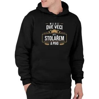 Žertovný předmět Miluji dvě věci - být stolařem a pivo - pánská mikina s potiskem- Tričkový.cz