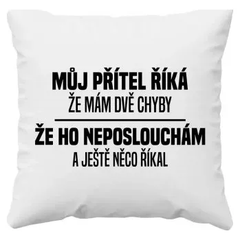 Žertovný předmět Můj přítel říká, že mám dvě chyby: že ho neposlouchám a ještě něco říkal - polštář s potiskem- Tričkový.cz