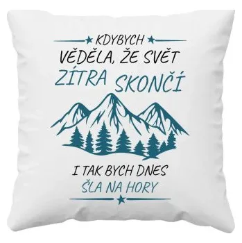 Žertovný předmět Kdybych věděla, že svět zítra skončí - hory - polštář s potiskem- Tričkový.cz