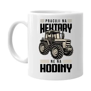 Žertovný předmět Pracuji na hektary, ne na hodiny - hrnek s potiskem- Tričkový.cz