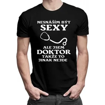 Žertovný předmět Nesnáším být sexy - doktor - pánské tričko s potiskem- Tričkový.cz