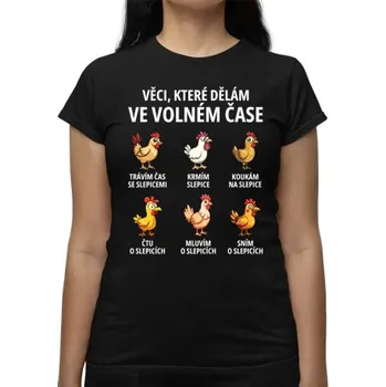 Žertovný předmět Věci, které dělám ve volném čase - slepice - dámské tričko s potiskem- Tričkový.cz