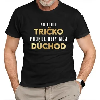 Žertovný předmět Na tohle tričko padnul celý můj důchod - pánské tričko s potiskem- Tričkový.cz