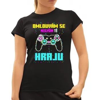 Žertovný předmět Omlouvám se, neslyším tě - hraju - dámské tričko s potiskem- Tričkový.cz