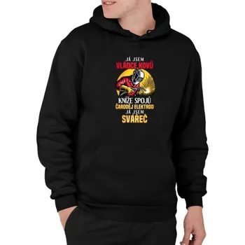 Žertovný předmět Já jsem vládce kovů - já jsem svářeč - pánská mikina s potiskem- Tričkový.cz