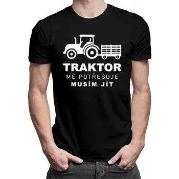 Žertovný předmět Traktor mě potřebuje, musím jít - pánské tričko s potiskem- Tričkový.cz