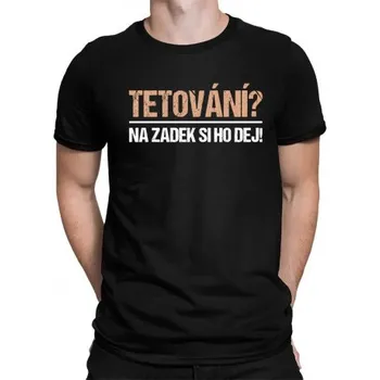 Žertovný předmět Tetování? Na zadek si ho dej! - pánské tričko s potiskem- Tričkový.cz