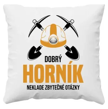 Žertovný předmět Dobrý horník neklade zbytečné otázky - polštář s potiskem- Tričkový.cz