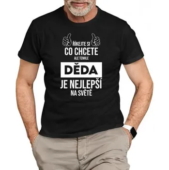 Žertovný předmět Říkejte si, co chcete, ale tenhle děda je nejlepší na světě - pánské tričko s potiskem- Tričkový.cz