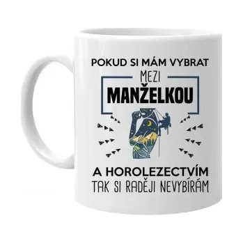 Žertovný předmět Pokud si mám vybrat mezi manželkou a horolezectvím, tak si raději nevybírám - hrnek s potiskem- Tričkový.cz