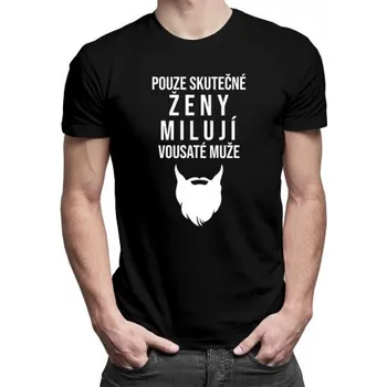 Žertovný předmět Pouze skutečné ženy milují vousaté muže - pánské tričko s potiskem- Tričkový.cz