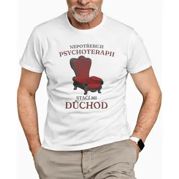 Žertovný předmět Nepotřebuji psychoterapii, stačí mi důchod - pánské tričko s potiskem- Tričkový.cz