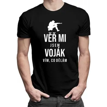 Žertovný předmět Věř mi, jsem voják - vím, co dělám - pánské tričko s potiskem- Tričkový.cz