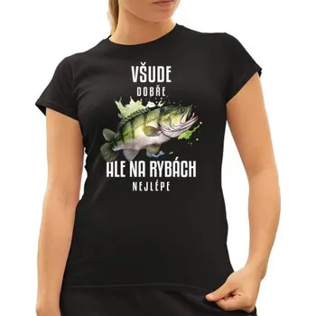 Žertovný předmět Všude dobře, ale na rybách nejlépe - dámské tričko s potiskem- Tričkový.cz