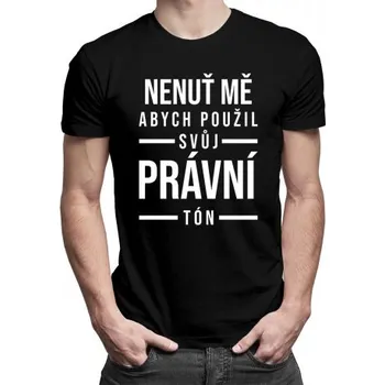 Žertovný předmět Nenuť mě, abych použil svůj právní tón - pánské tričko s potiskem- Tričkový.cz