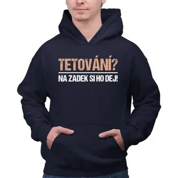 Žertovný předmět Tetování? Na zadek si ho dej! - pánská mikina s potiskem- Tričkový.cz