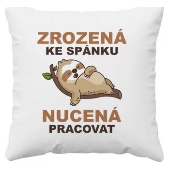 Žertovný předmět Zrozená ke spánku, nucená pracovat - polštář s potiskem- Tričkový.cz