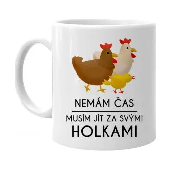 Žertovný předmět Nemám čas, musím jít za svými holkami (slepice) - hrnek s potiskem- Tričkový.cz