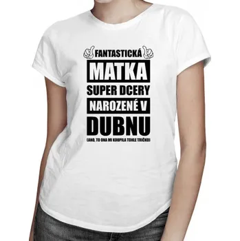 Žertovný předmět Fantastická matka super dcery narozené v dubnu - dámské tričko s potiskem- Tričkový.cz