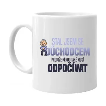 Žertovný předmět Stal jsem se důchodcem, protože někdo také musí odpočívat - hrnek s potiskem- Tričkový.cz