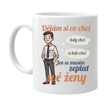 Žertovný předmět Můžu si dělat, co chci, kdy chci a kde chci, jen se musím zeptat manželky V2 - hrnek s potiskem- Tričkový.cz