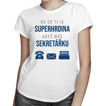 Žertovný předmět Na co ti je superhrdina, když máš sekretářku - dámské tričko s potiskem- Tričkový.cz