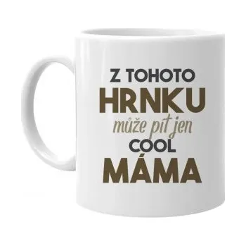 Žertovný předmět Z tohoto hrnku může pít jen cool máma - hrnek s potiskem- Tričkový.cz