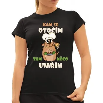 Žertovný předmět Kam se otočím, tam něco uvařím - dámské tričko s potiskem- Tričkový.cz