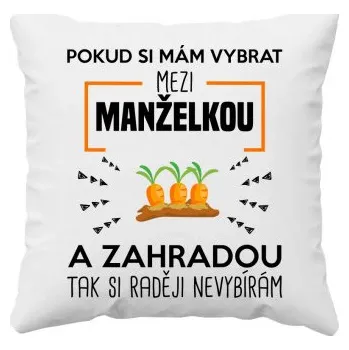 Žertovný předmět Pokud si mám vybrat mezi manželkou a zahradou - polštář s potiskem- Tričkový.cz