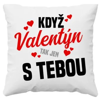 Žertovný předmět Když Valentýn, tak jen s tebou - polštář s potiskem- Tričkový.cz