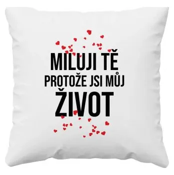 Žertovný předmět Miluji tě, protože jsi můj život - polštář s potiskem- Tričkový.cz