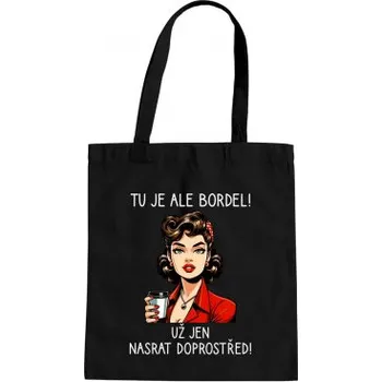 Žertovný předmět Tu je ale bordel! Už jen nasrat doprostřed! - taška s potiskem- Tričkový.cz