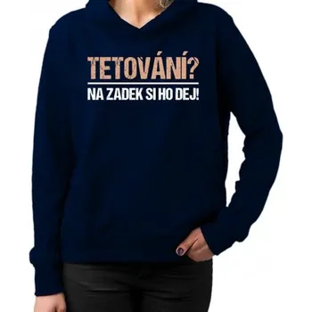 Žertovný předmět Tetování? Na zadek si ho dej! - dámská mikina s potiskem- Tričkový.cz
