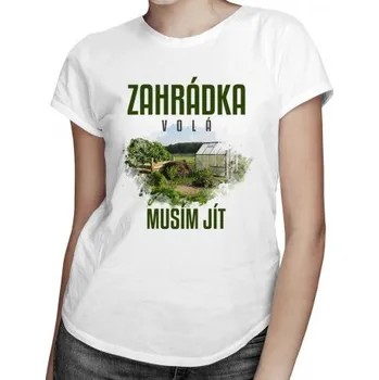 Žertovný předmět Zahrádka volá, musím jít - dámské tričko s potiskem- Tričkový.cz
