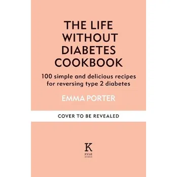 The Life Without Diabetes Cookbook - Porter, Emma