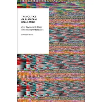 Cizí jazyk Politics of Platform Regulation - Gorwa, Robert (Postdoctoral Research Fellow, Postdoctoral Research Fellow, WZB Berlin Social Science Center)
