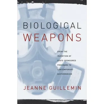Biological Weapons: From the Invention of State-Sponsored Programs to Contemporary Bioterrorism – Jeanne Guillemin (EN)