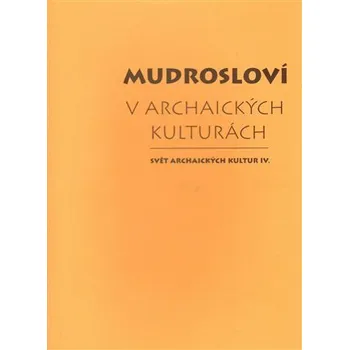 Mudrosloví v archaických kulturách - Tomáš Vítek, Jiří Starý, Dalibor Antalík