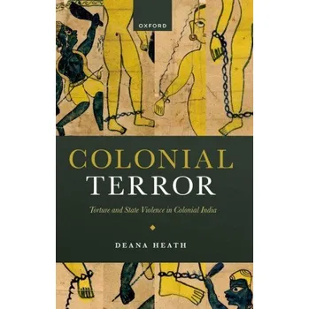 Cestování Colonial Terror: Torture and State Violence in Colonial India – Heath,Deana (Professor of Indian and Colonial History,Reader in Indian and Colonial History,University of Liverpool) (EN)