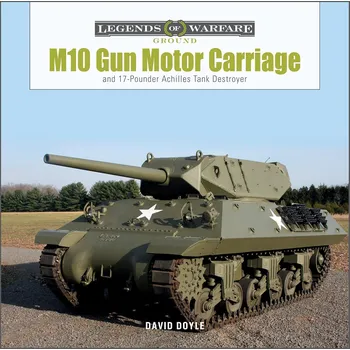 Technika M10 Gun Motor Carriage: and the 17-Pounder Achilles Tank Destroyer (Legends of Warfare: Ground, 33)