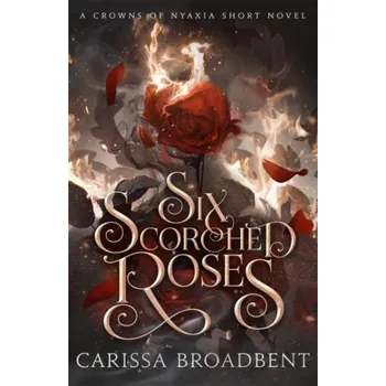 Cizojazyčná kniha Six Scorched Roses (Crowns of Nyaxia) - Carissa Broadbent